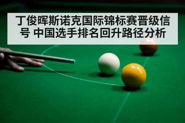 丁俊晖斯诺克国际锦标赛晋级信号 中国选手排名回升路径分析